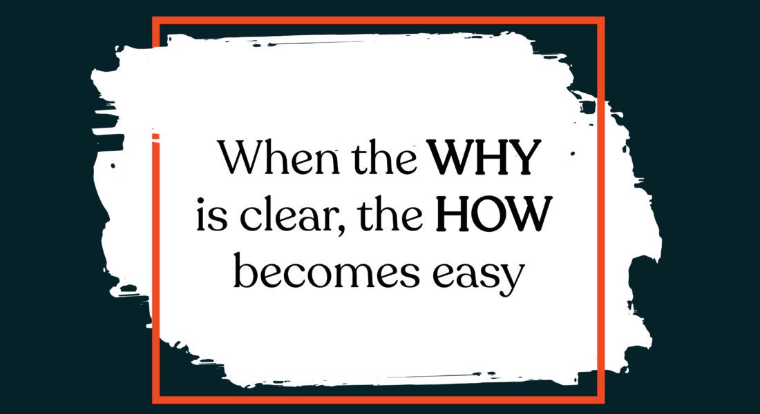 When the why is clear, the how becomes easy.
